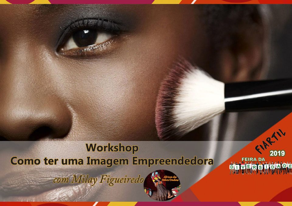Workshop: Como ter uma Imagem Empreendedora, com Milay Figueiredo - África de Mãos Dadas - Parceira 3ª Feira da Diversidade