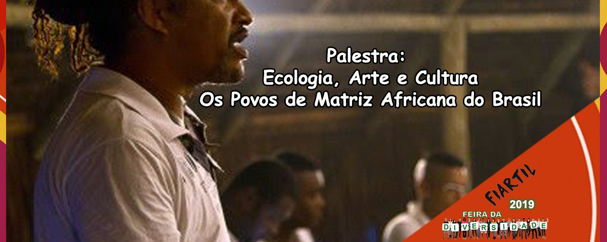 Palestra: Ecologia, Arte e Cultura - Os Povos de Matriz Africana do Brasil, com Aderbal Ashogun - Parceiro 3ª Feira da Diversidade